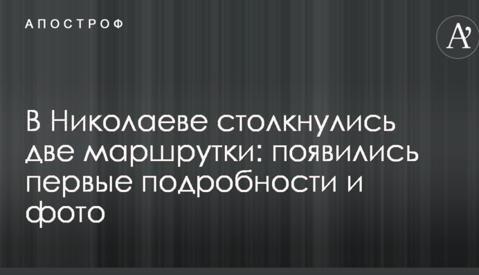 У Миколаєві зіткнулися дві маршрутки: з'явилися перші подробиці і фото