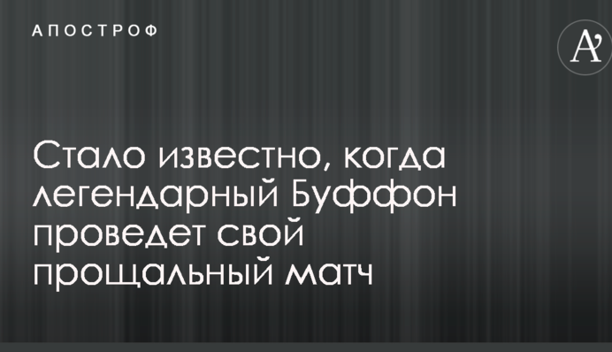 Стало відомо, коли легендарний Буффон проведе свій прощальний матч