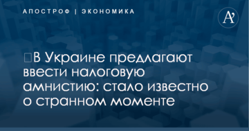 ​В Украине предлагают ввести налоговую амнистию: стало известно о странном моменте