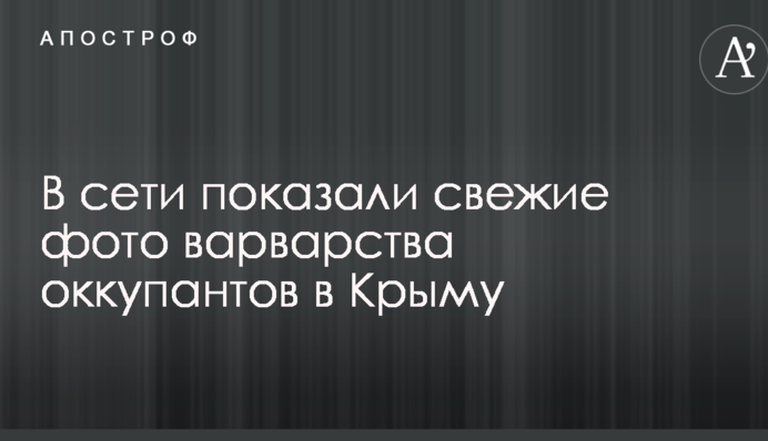 У мережі показали свіжі фото варварства окупантів в Криму
