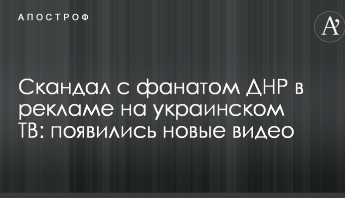 Скандал с фанатом ДНР в рекламе на украинском ТВ: появились новые видео