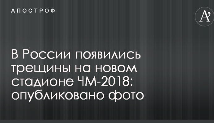 У Росії з'явилися тріщини на новому стадіоні ЧС-2018: опубліковано фото