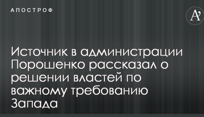 Джерело в адміністрації Порошенка розповіло про рішення влади щодо важливої вимоги Заходу