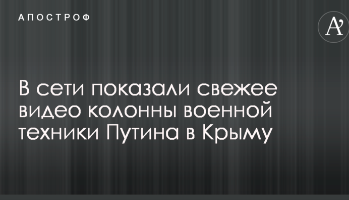 В сети показали свежее видео колонны военной техники Путина в Крыму