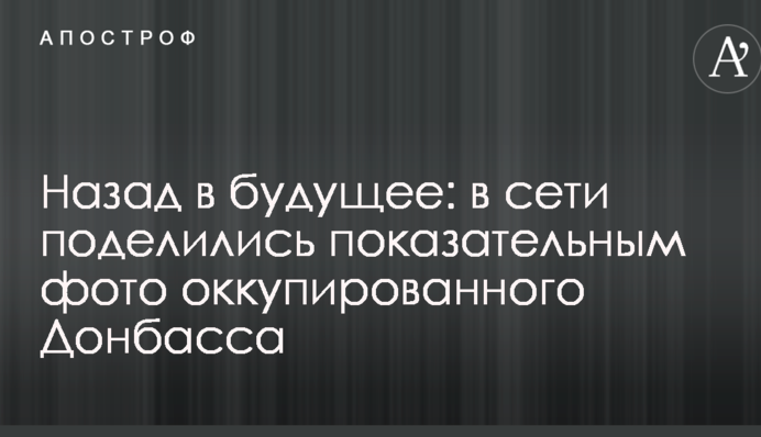 Назад в будущее: в сети поделились показательным фото оккупированного Донбасса