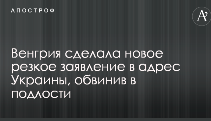 Венгрия сделала новое резкое заявление в адрес Украины, обвинив в подлости