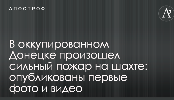 В окупованому Донецьку сталася сильна пожежа на шахті: опубліковано перші фото і відео