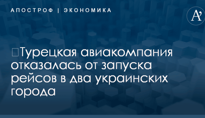 ​Турецкая авиакомпания отказалась от запуска рейсов в два украинских города