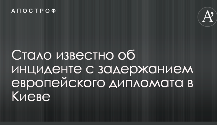 Стало відомо про інцидент із затриманням європейського дипломата в Києві