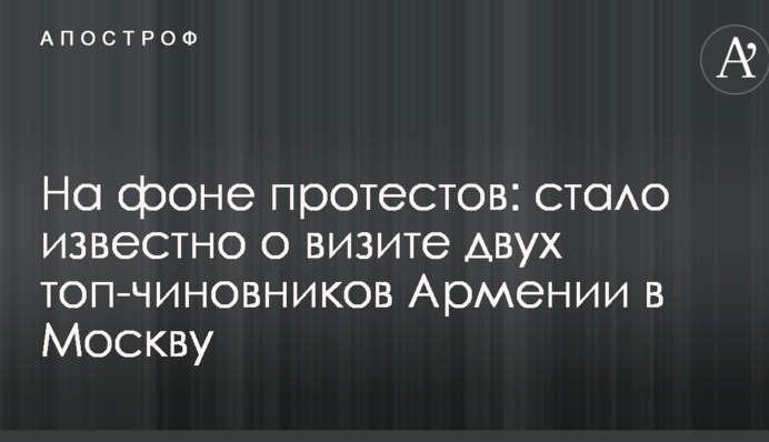 На фоне протестов: стало известно о визите двух топ-чиновников Армении в Москву