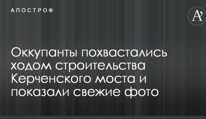 Оккупанты похвастались ходом строительства Керченского моста и показали свежие фото