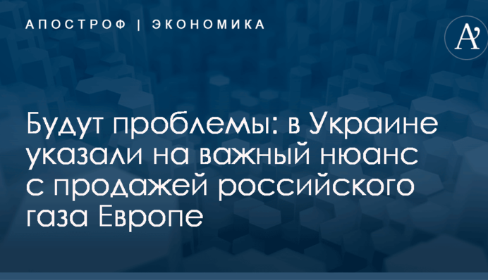 Будут проблемы: в Украине указали на важный нюанс с продажей российского газа Европе
