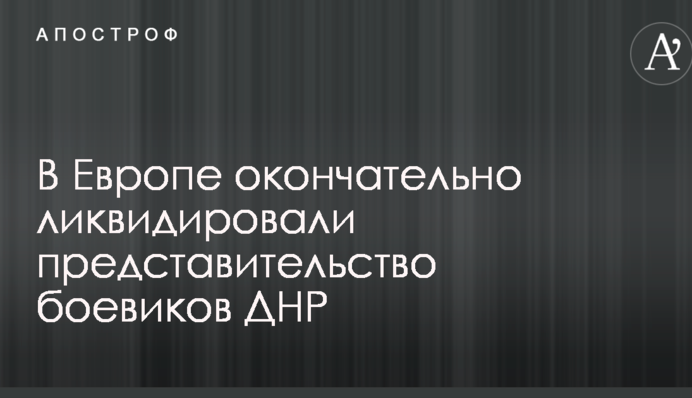 У Європі остаточно ліквідували представництво бойовиків ДНР