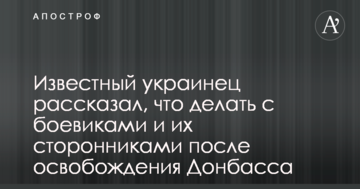 Відомий українець розповів, що робити з бойовиками і їх прихильниками після звільнення Донбасу