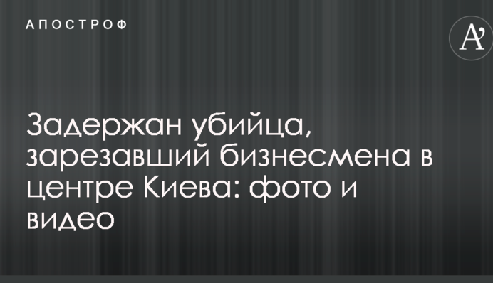 Задержан убийца, зарезавший бизнесмена в центре Киева: опубликованы фото и видео