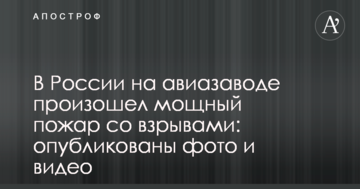 У Росії на авіазаводі стався потужна пожежа з вибухами: опубліковано фото і відео