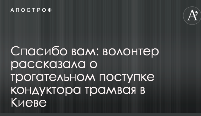 Спасибо вам: волонтер рассказала о трогательном поступке кондуктора трамвая в Киеве