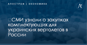 ​СМИ узнали о закупках комплектующих для украинских вертолетов в России