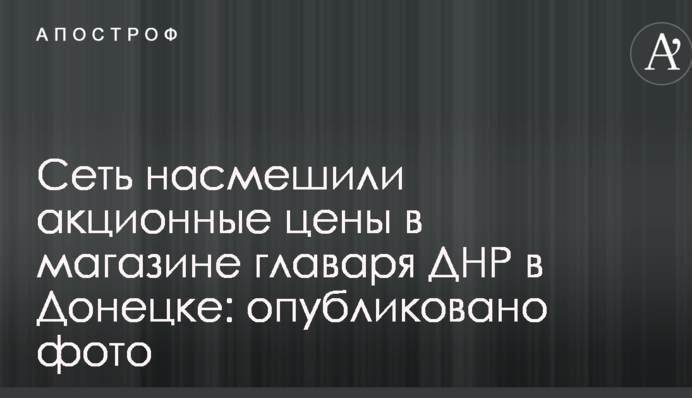 Мережу насмішили акційні ціни в магазині ватажка ДНР в Донецьку: опубліковано фото