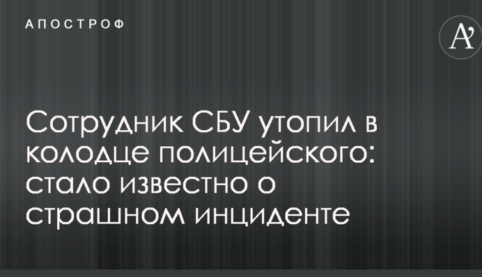 Співробітник СБУ втопив у колодязі поліцейського: стало відомо про страшний інцидент