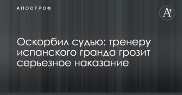 Оскорбил судью: тренеру испанского гранда грозит серьезное наказание