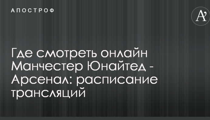 Где смотреть онлайн Манчестер Юнайтед - Арсенал: расписание трансляций