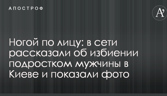 Ногою по обличчю: в мережі розповіли про побиття підлітком чоловіка в Києві і показали фото