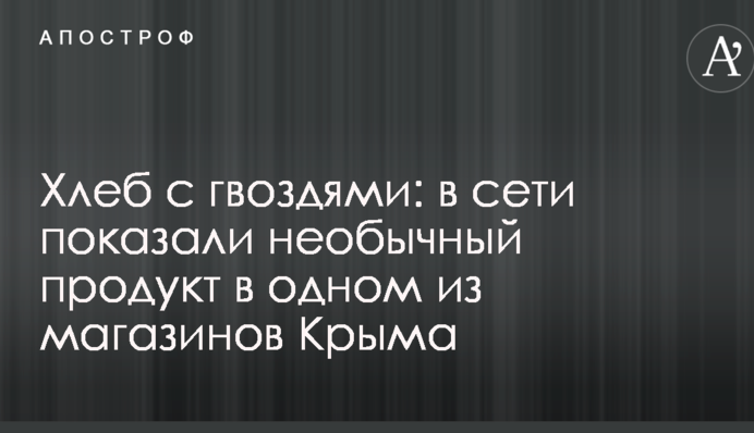 Хліб з цвяхами: в мережі показали незвичайний продукт в одному з магазинів Криму