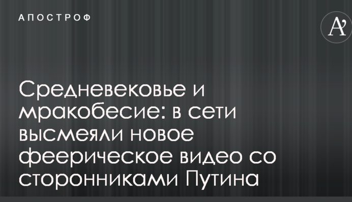 Середньовіччя і мракобісся: в мережі висміяли нове феєричне відео з прихильниками Путіна