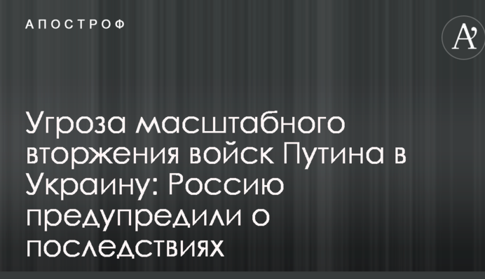 Угроза масштабного вторжения войск Путина в Украину: Россию предупредили о последствиях