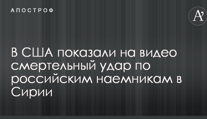 В США показали на видео смертельный удар по российским наемникам в Сирии
