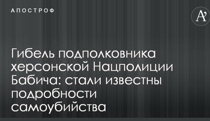Загибель підполковника херсонської Нацполіціі Бабича: стали відомі подробиці самогубства