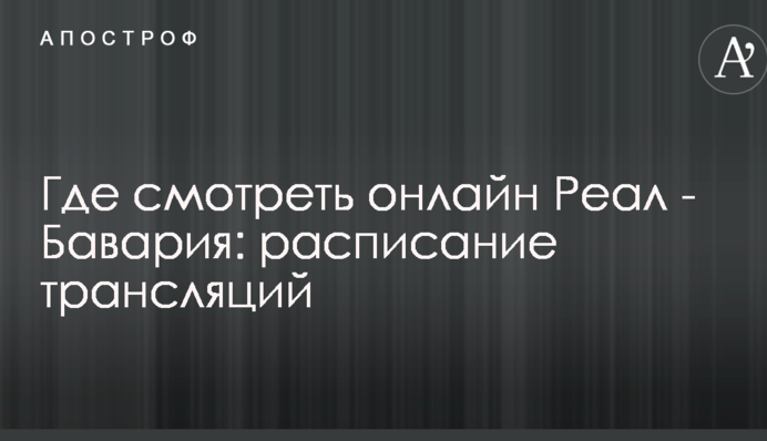 Де дивитися онлайн Реал - Баварія: розклад трансляцій