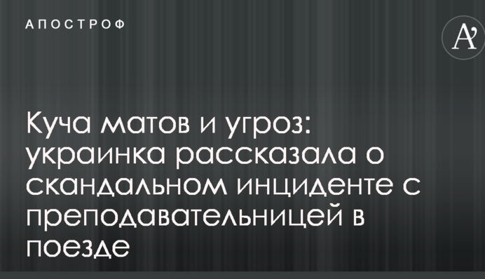 Купа матів і загроз: українка розповіла про скандальний інцидент з викладачкою в поїзді