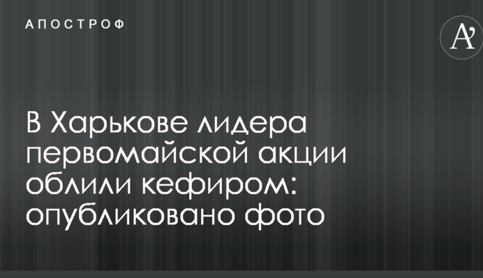 В Харькове лидера первомайской акции облили кефиром: опубликовано фото