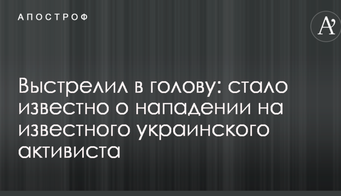 Вистрілив у голову: стало відомо про напад на відомого українського активіста