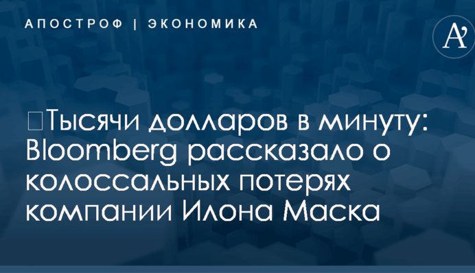 ​Тысячи долларов в минуту: Bloomberg рассказало о колоссальных потерях компании Илона Маска
