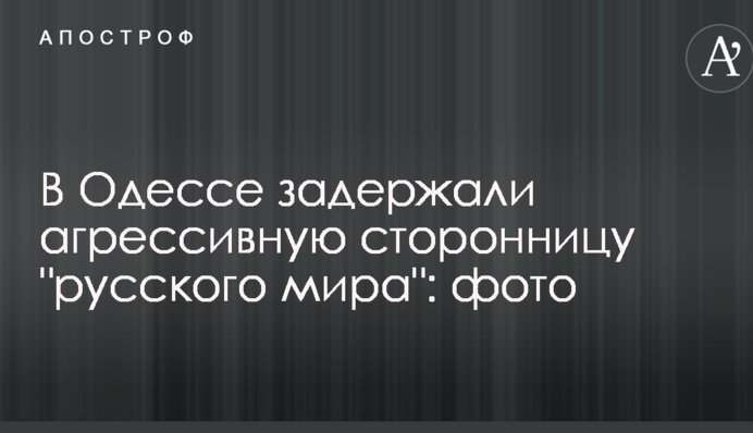 В Одессе задержали агрессивную сторонницу 