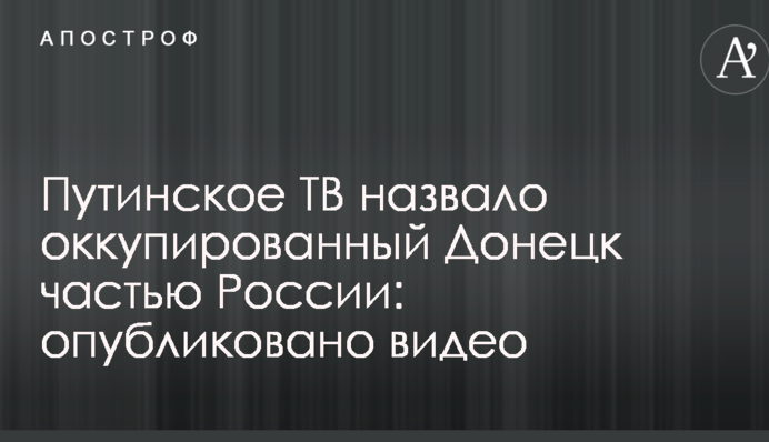 Путінське ТБ назвало окупований Донецьк частиною Росії: опубліковано відео