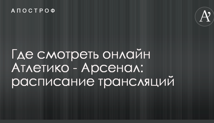 Де дивитися онлайн Атлетіко - Арсенал: розклад трансляцій