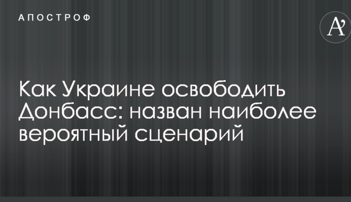 Как Украине освободить Донбасс: назван наиболее вероятный сценарий