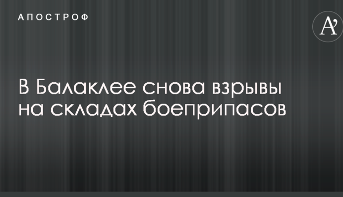 В Балаклее снова взрывы на складах боеприпасов: первые детали