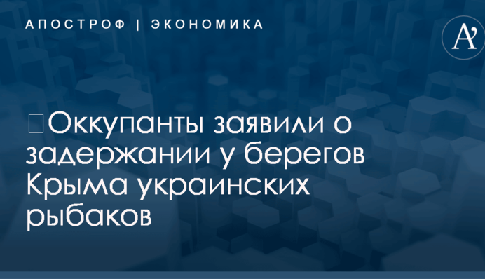 ​Оккупанты заявили о задержании у берегов Крыма украинских рыбаков
