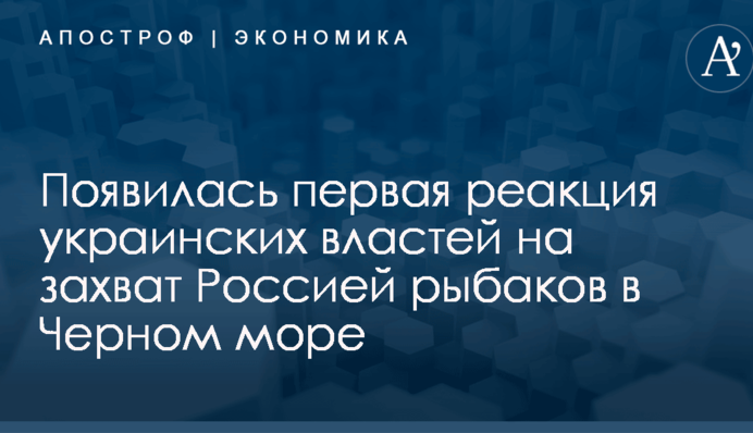 Появилась первая реакция украинских властей на захват Россией рыбаков в Черном море