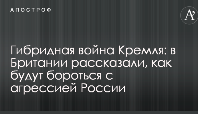 Гібридна війна Кремля: в Британії розповіли, як боротимуться з агресією Росії