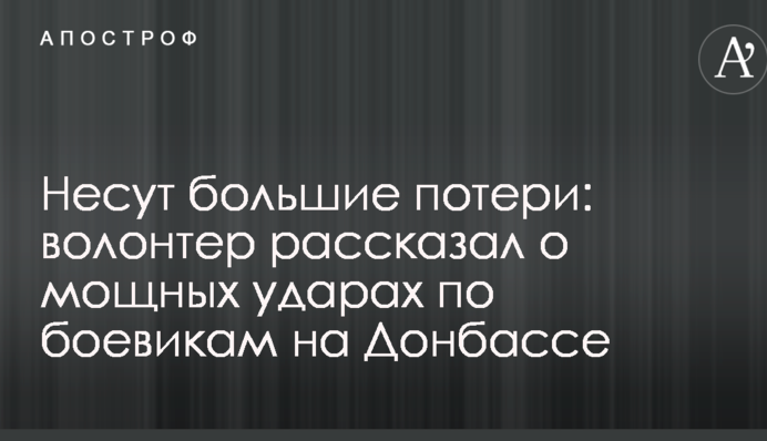 Зазнають значних втрат: волонтер розповів про потужні удари по бойовиках на Донбасі