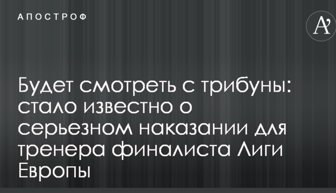 Дивитиметься з трибуни: стало відомо про серйозне покарання для тренера фіналіста Ліги Європи