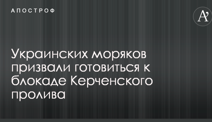 Українських моряків закликали готуватися до блокади Керченської протоки