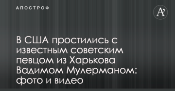 У США попрощалися з відомим радянським співаком з Харкова Вадимом Мулерманом: фото і відео