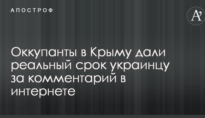 Окупанти в Криму дали реальний термін українцю за коментар в інтернеті